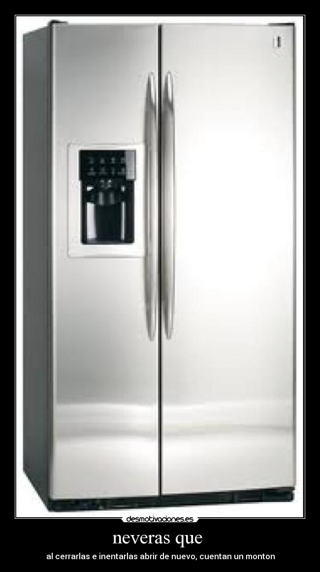 neveras que - al cerrarlas e inentarlas abrir de nuevo, cuentan un monton
