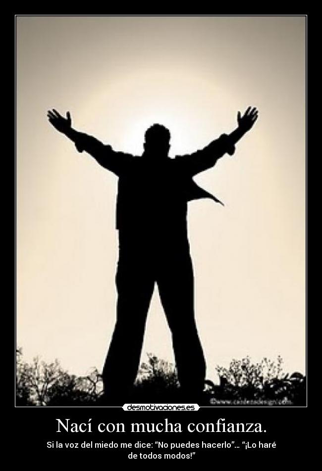 Nací con mucha confianza. -
