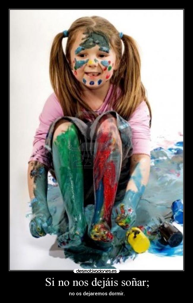 Si no nos dejáis soñar; - no os dejaremos dormir.