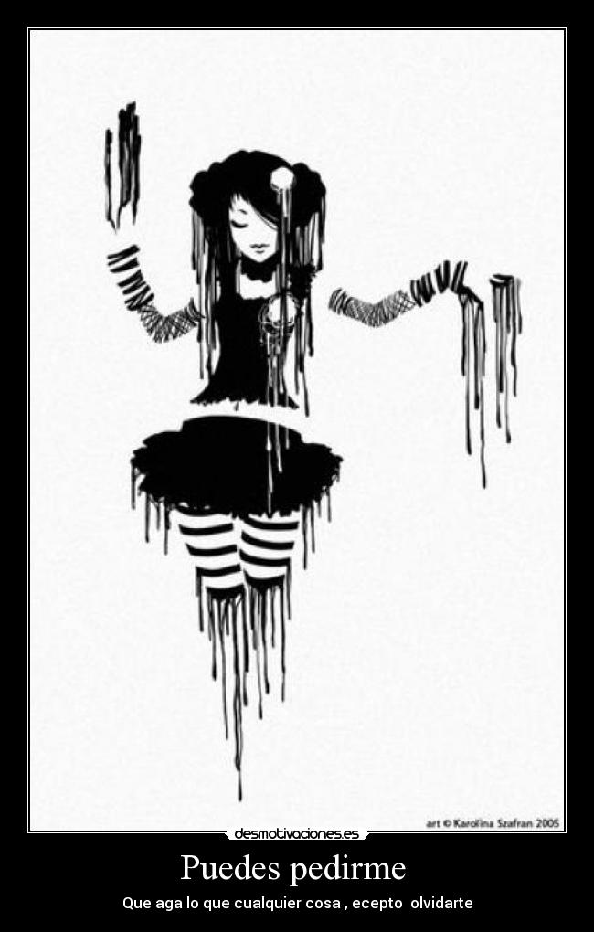 Puedes pedirme - Que aga lo que cualquier cosa , ecepto olvidarte