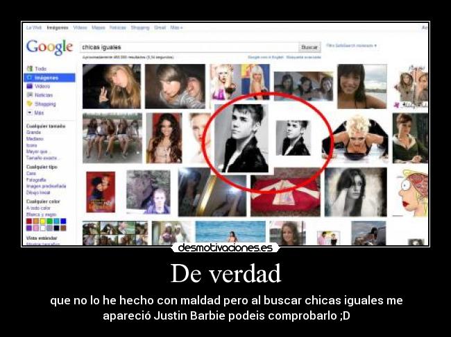 De verdad - que no lo he hecho con maldad pero al buscar chicas iguales me
apareció Justin Barbie podeis comprobarlo ;D