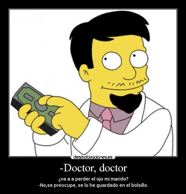 -Doctor, doctor -