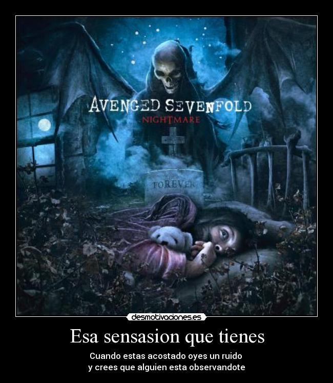 Esa sensasion que tienes - Cuando estas acostado oyes un ruido
y crees que alguien esta observandote