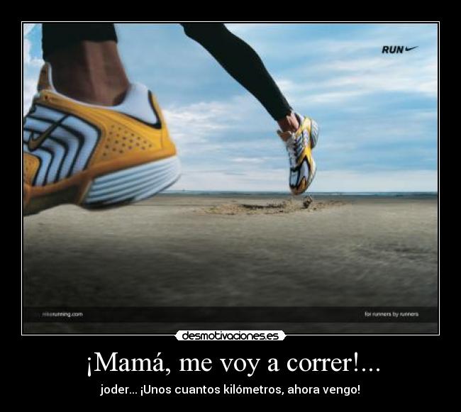 ¡Mamá, me voy a correr!... - joder... ¡Unos cuantos kilómetros, ahora vengo!