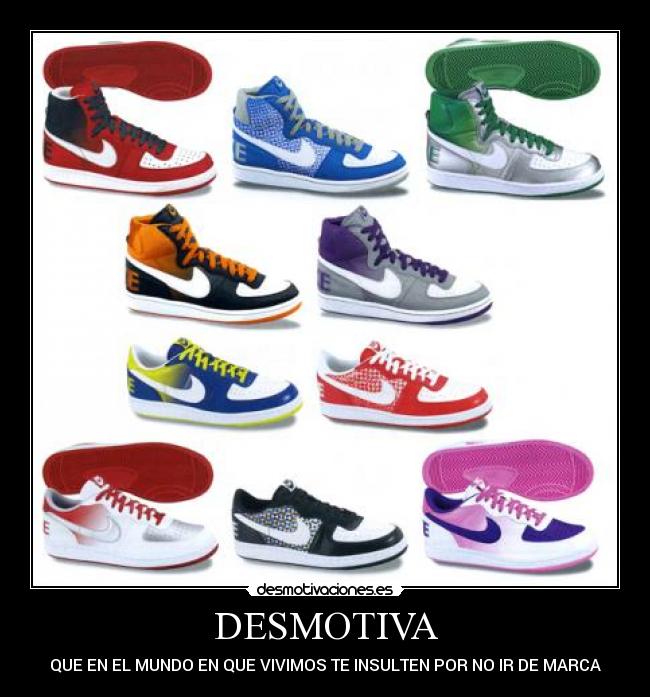 DESMOTIVA - QUE EN EL MUNDO EN QUE VIVIMOS TE INSULTEN POR NO IR DE MARCA