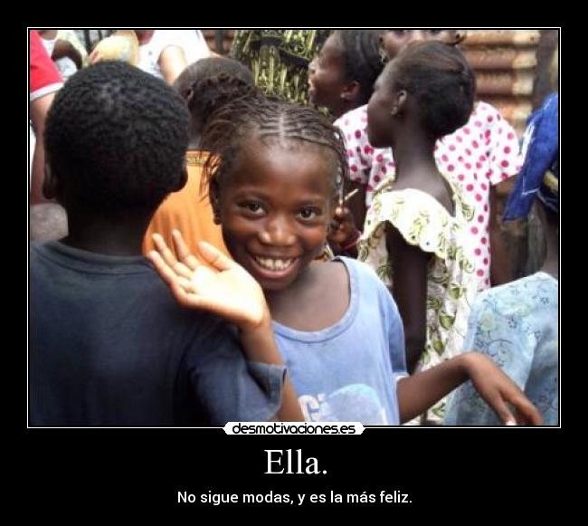 Ella. - No sigue modas, y es la más feliz.