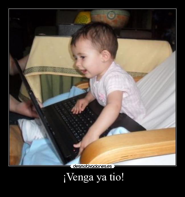 ¡Venga ya tio! -