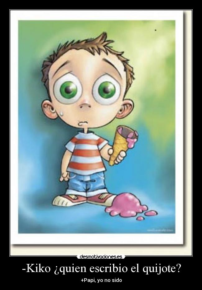 -Kiko ¿quien escribio el quijote? -