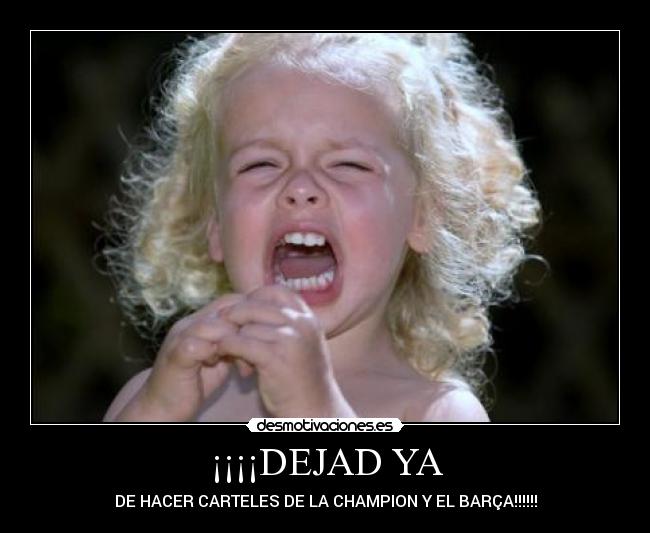 ¡¡¡¡DEJAD YA - DE HACER CARTELES DE LA CHAMPION Y EL BARÇA!!!!!!