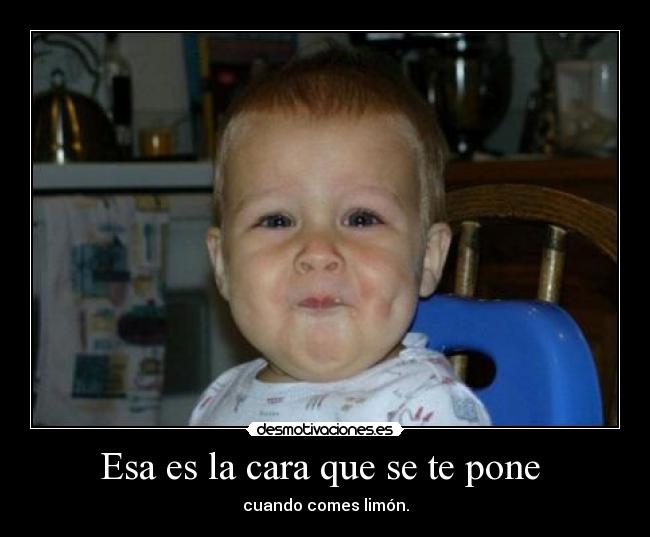 Esa es la cara que se te pone  - 
