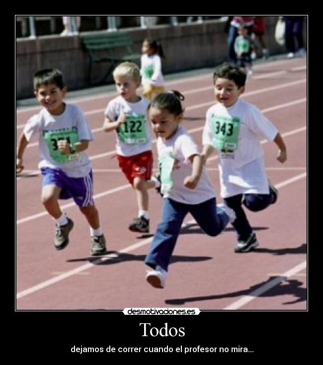 Todos - dejamos de correr cuando el profesor no mira...