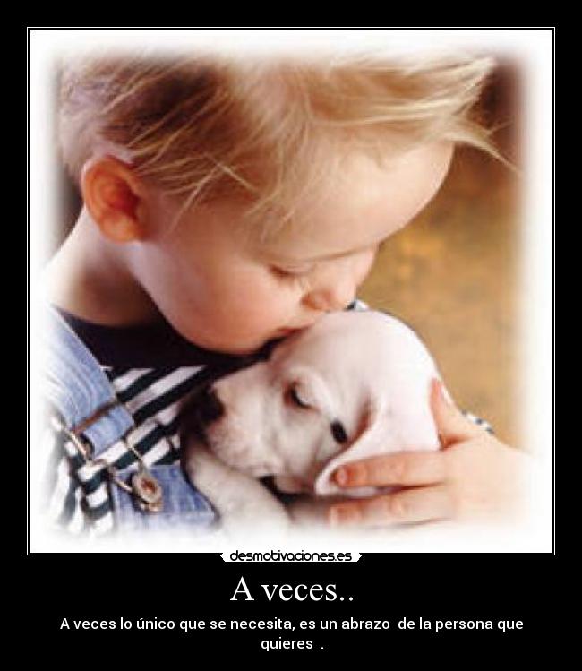 A veces.. - A veces lo único que se necesita, es un abrazo de la persona que quieres ♥.
