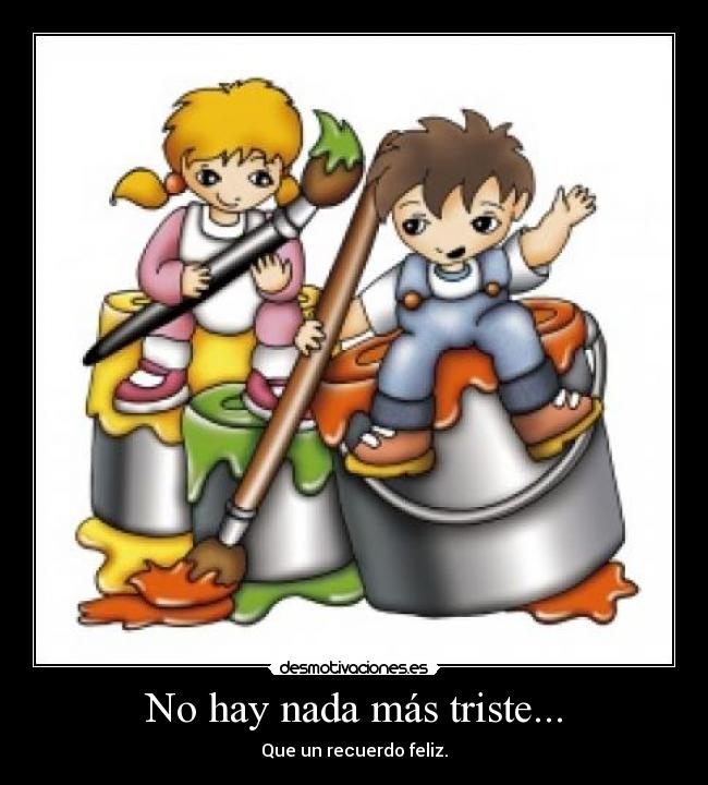 No hay nada más triste... - Que un recuerdo feliz.