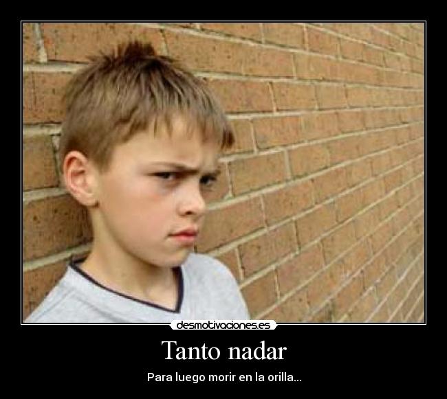 Tanto nadar - Para luego morir en la orilla...