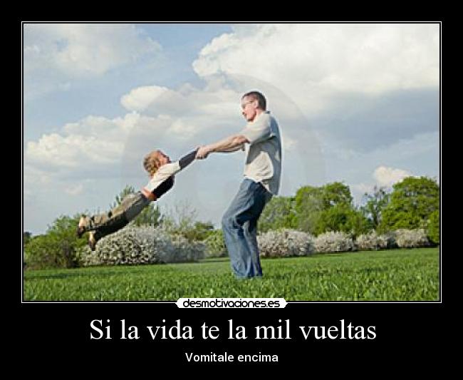 Si la vida te la mil vueltas - Vomitale encima