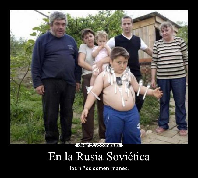 En la Rusia Soviética - los niños comen imanes.