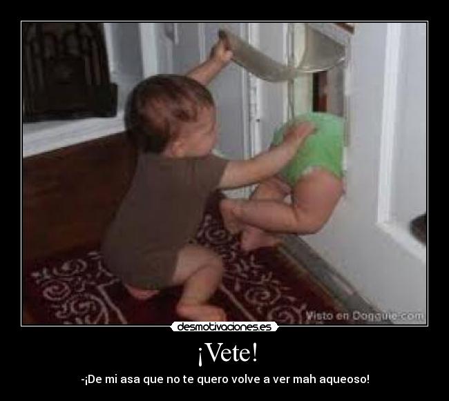 ¡Vete! -