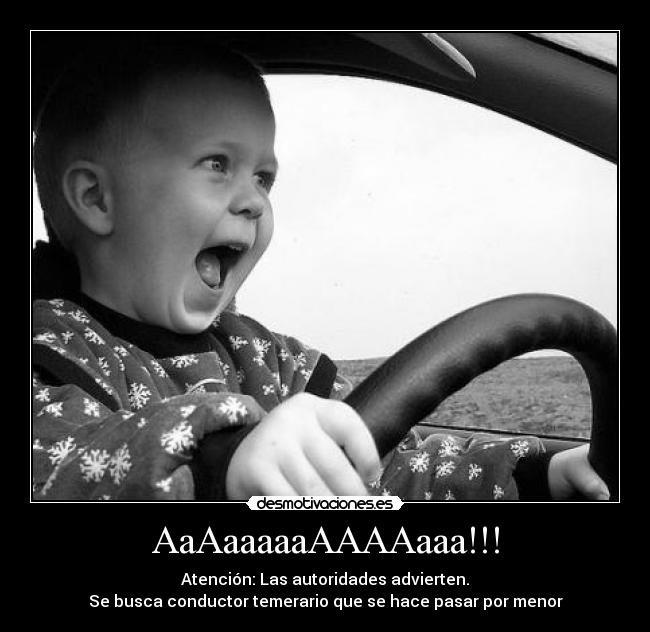AaAaaaaaAAAAaaa!!! - Atención: Las autoridades advierten.
Se busca conductor temerario que se hace pasar por menor