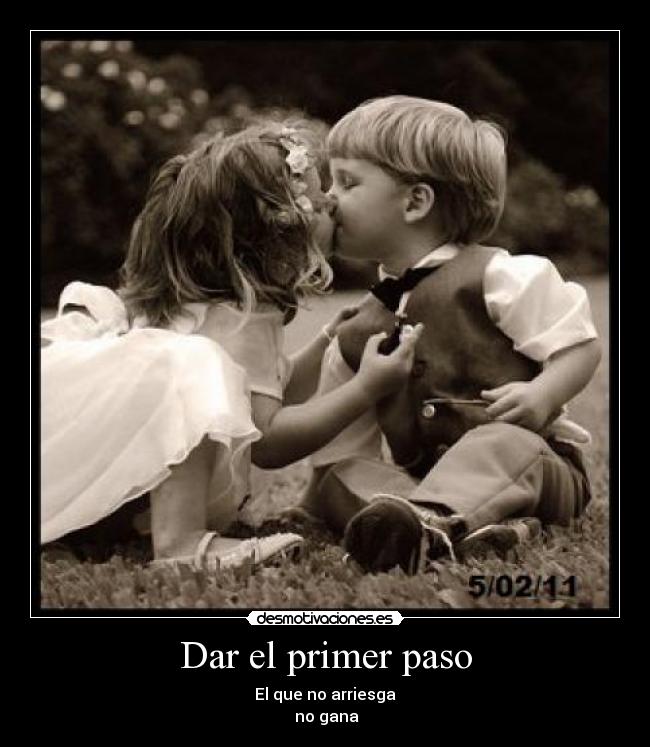 Dar el primer paso - El que no arriesga
no gana