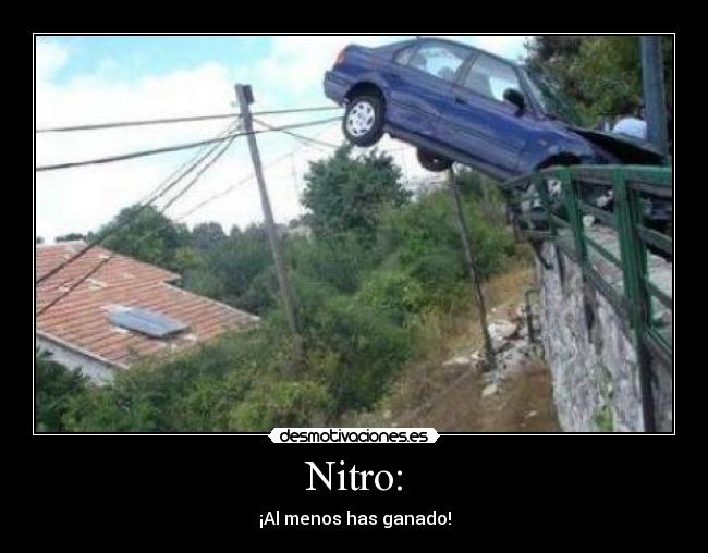 Nitro: - ¡Al menos has ganado!