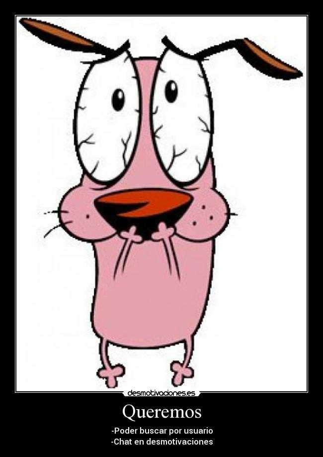 Queremos - -Poder buscar por usuario
-Chat en desmotivaciones