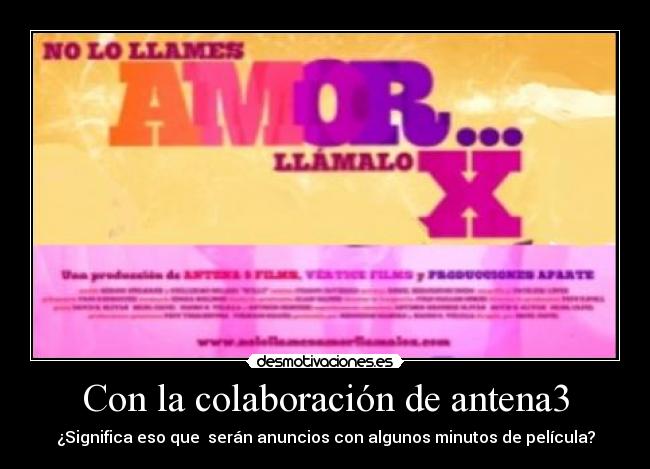Con la colaboración de antena3 - ¿Significa eso que serán anuncios con algunos minutos de película?