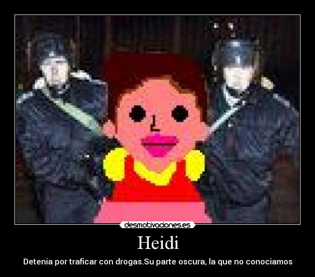 Heidi - Detenia por traficar con drogas.Su parte oscura, la que no conociamos