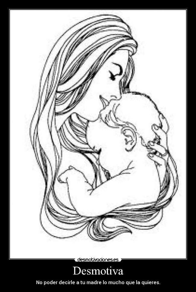 Desmotiva - No poder decirle a tu madre lo mucho que la quieres.