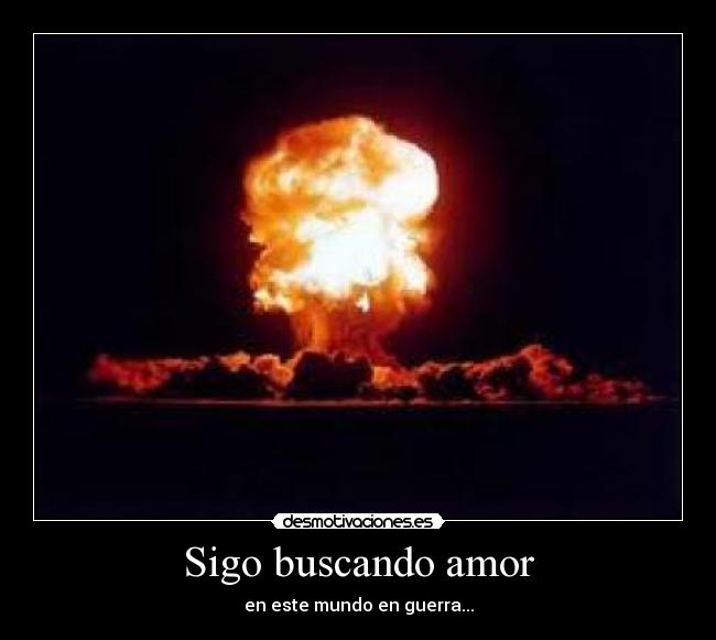 Sigo buscando amor - en este mundo en guerra...