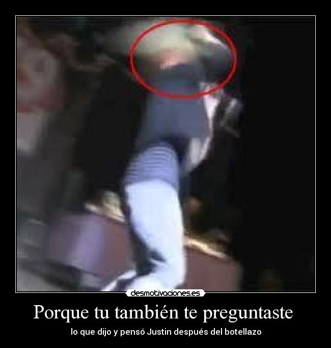 Porque tu también te preguntaste - lo que dijo y pensó Justin después del botellazo