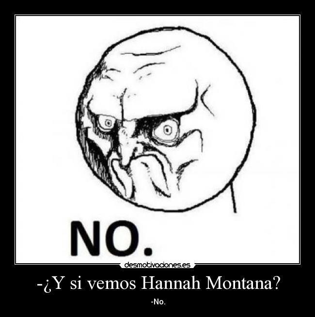 -¿Y si vemos Hannah Montana? - -No.