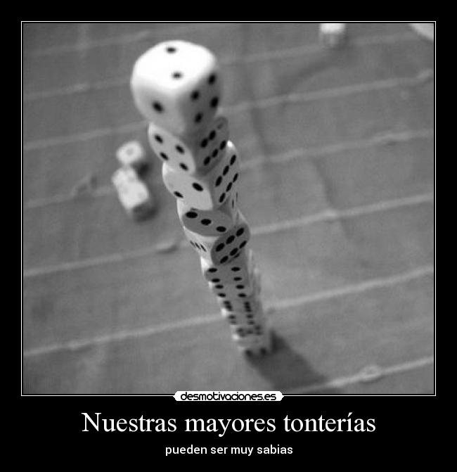 Nuestras mayores tonterías - pueden ser muy sabias