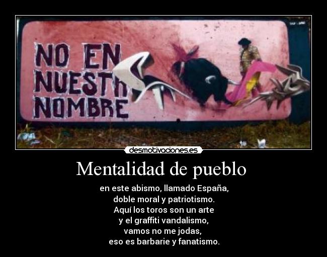 carteles mentalidad pueblo este abismo llamado espana doble moral patriotismo aqui los toros son desmotivaciones