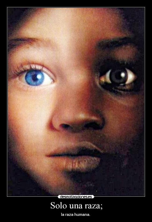 Solo una raza; - la raza humana.