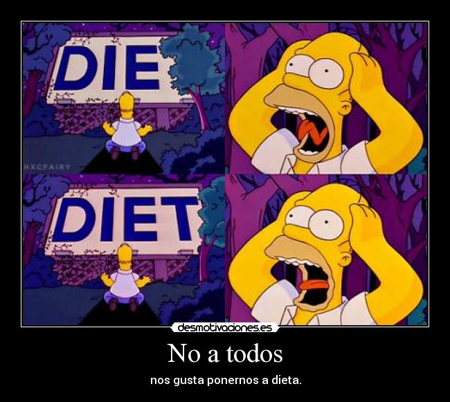 No a todos - nos gusta ponernos a dieta.