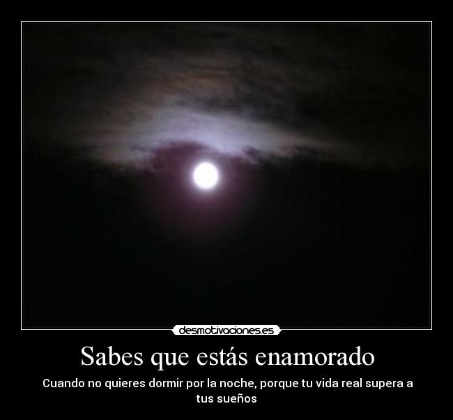 Sabes que estás enamorado - Cuando no quieres dormir por la noche, porque tu vida real supera a tus sueños