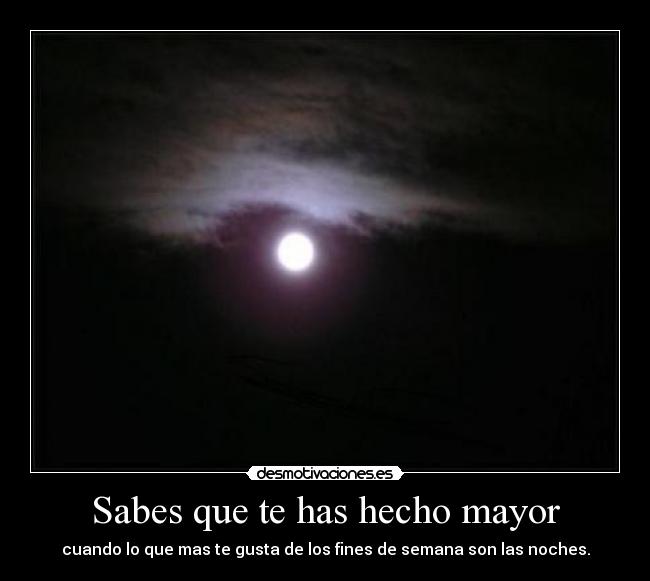 Sabes que te has hecho mayor - cuando lo que mas te gusta de los fines de semana son las noches.