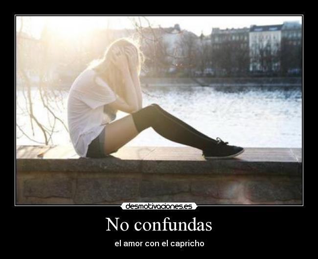 No confundas - el amor con el capricho