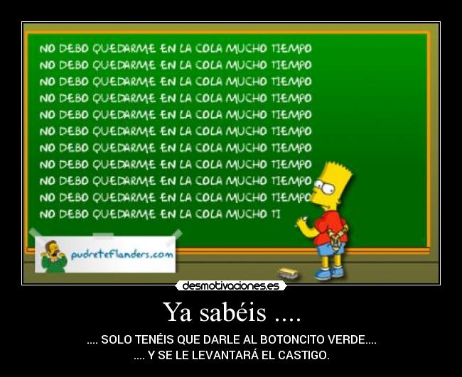 Ya sabéis .... - .... SOLO TENÉIS QUE DARLE AL BOTONCITO VERDE....
.... Y SE LE LEVANTARÁ EL CASTIGO.