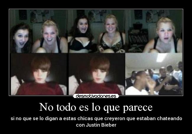 No todo es lo que parece - si no que se lo digan a estas chicas que creyeron que estaban chateando
con Justin Bieber