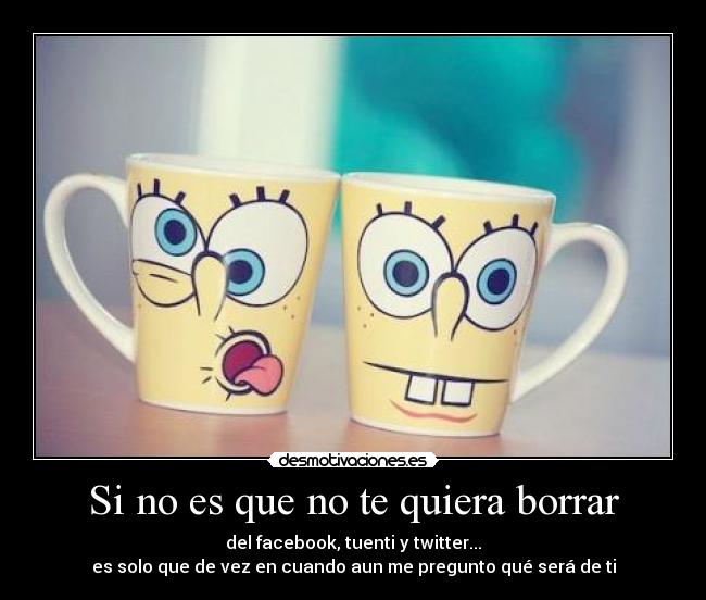 carteles borrar facebook tuenti twitter pregunto bob esponja tazas desmotivaciones