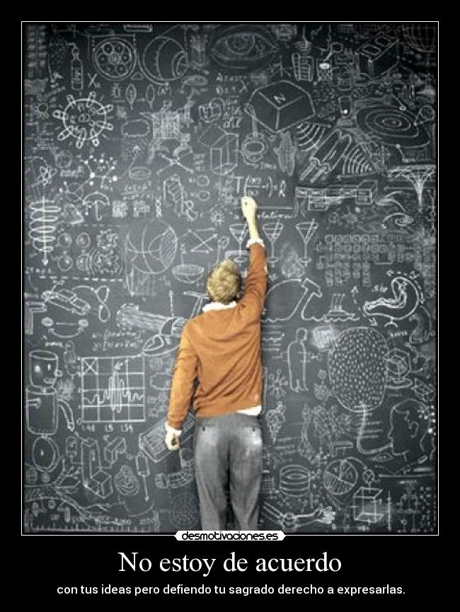 No estoy de acuerdo - con tus ideas pero defiendo tu sagrado derecho a expresarlas.