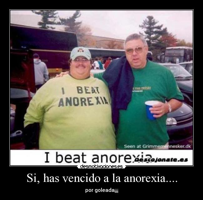 Si, has vencido a la anorexia.... -
