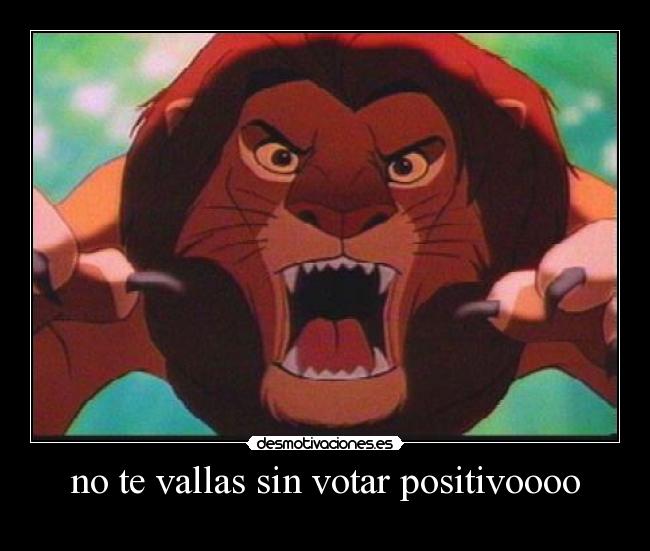 no te vallas sin votar positivoooo -