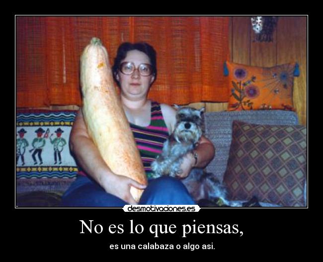 No es lo que piensas, -