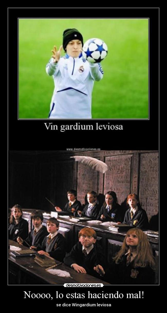 Noooo, lo estas haciendo mal! - se dice Wingardium leviosa
