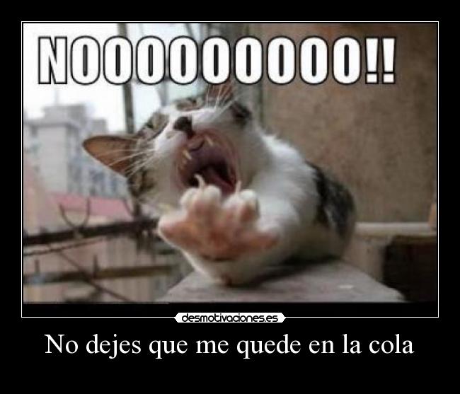 No dejes que me quede en la cola -