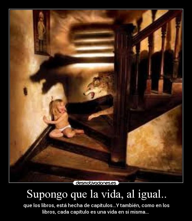 Supongo que la vida, al igual.. - que los libros, está hecha de capítulos...Y también, como en los
libros, cada capítulo es una vida en si misma...