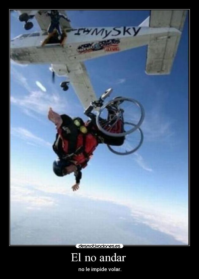 El no andar  - no le impide volar.