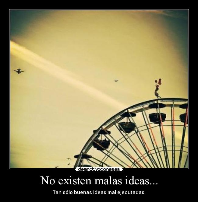 No existen malas ideas... - 